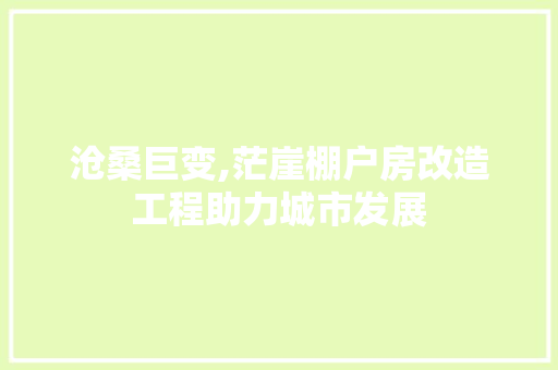 沧桑巨变,茫崖棚户房改造工程助力城市发展