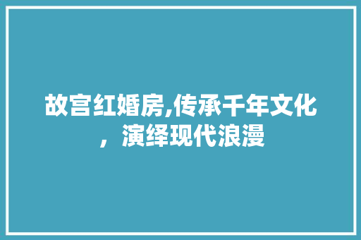 故宫红婚房,传承千年文化，演绎现代浪漫
