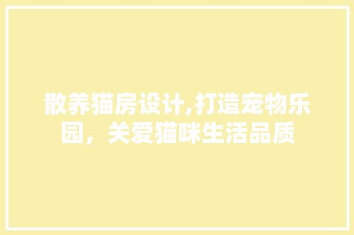 散养猫房设计,打造宠物乐园，关爱猫咪生活品质