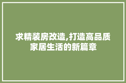 求精装房改造,打造高品质家居生活的新篇章