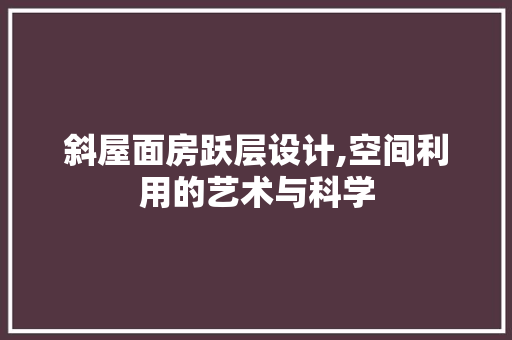 斜屋面房跃层设计,空间利用的艺术与科学