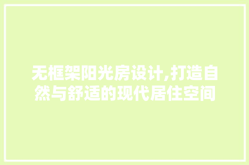 无框架阳光房设计,打造自然与舒适的现代居住空间