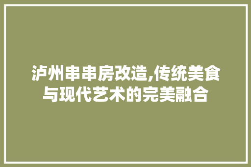 泸州串串房改造,传统美食与现代艺术的完美融合