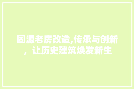 固源老房改造,传承与创新，让历史建筑焕发新生