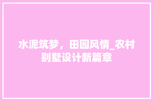 水泥筑梦，田园风情_农村别墅设计新篇章
