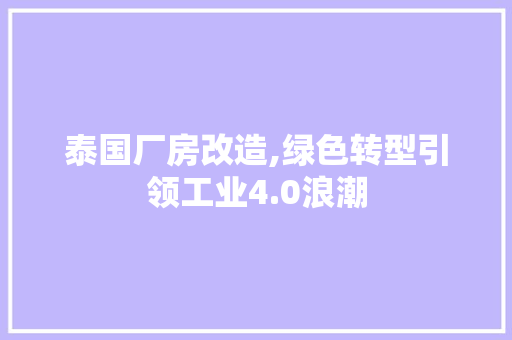 泰国厂房改造,绿色转型引领工业4.0浪潮