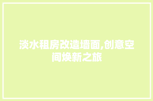 淡水租房改造墙面,创意空间焕新之旅