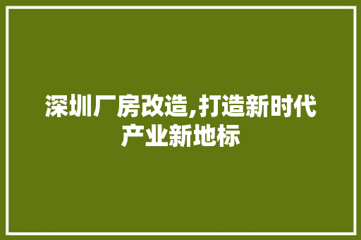深圳厂房改造,打造新时代产业新地标