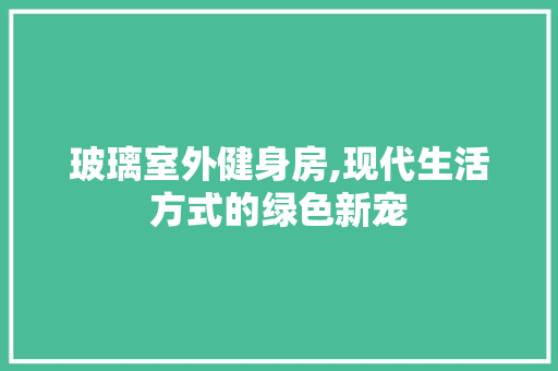 玻璃室外健身房,现代生活方式的绿色新宠