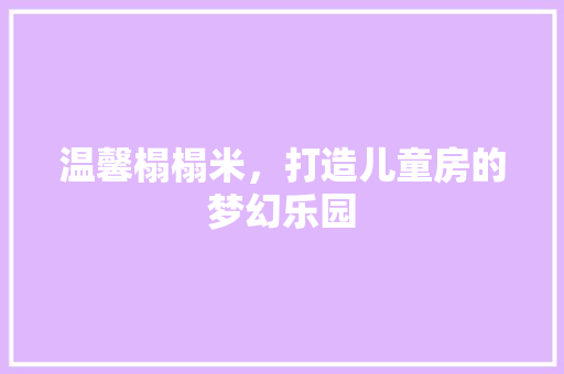 温馨榻榻米，打造儿童房的梦幻乐园