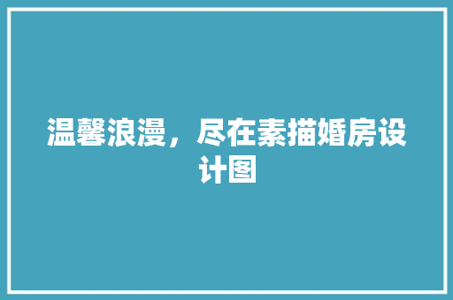 温馨浪漫，尽在素描婚房设计图
