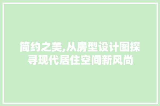 简约之美,从房型设计图探寻现代居住空间新风尚