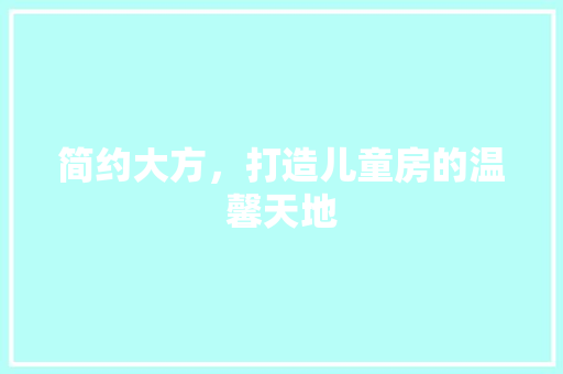 简约大方，打造儿童房的温馨天地