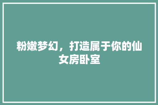 粉嫩梦幻，打造属于你的仙女房卧室