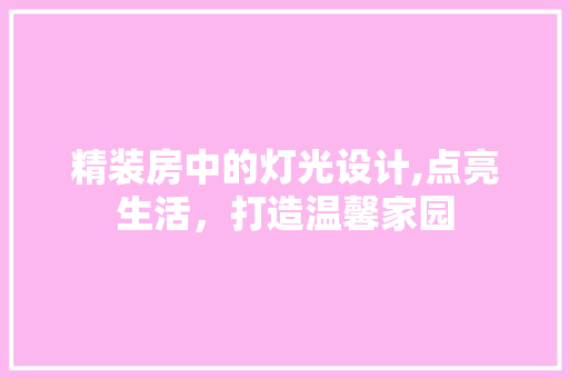 精装房中的灯光设计,点亮生活，打造温馨家园