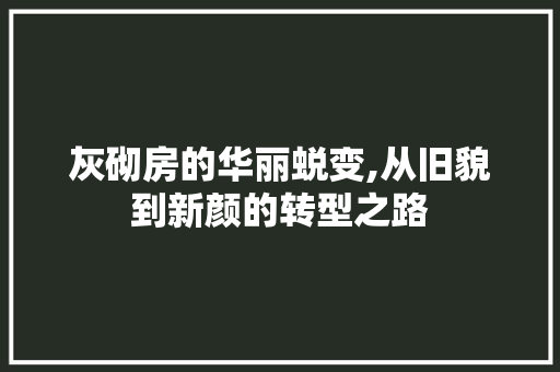 灰砌房的华丽蜕变,从旧貌到新颜的转型之路