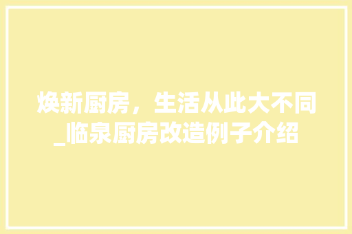 焕新厨房，生活从此大不同_临泉厨房改造例子介绍
