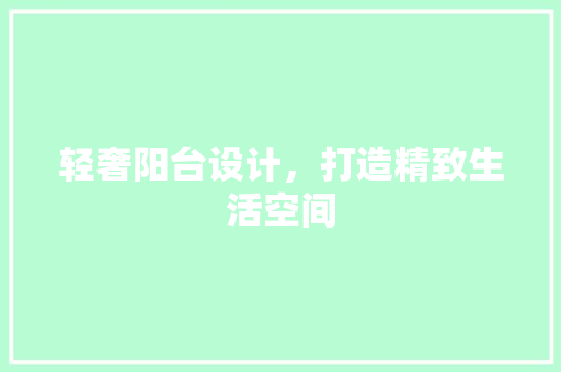 轻奢阳台设计，打造精致生活空间