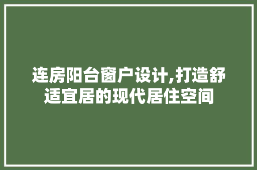 连房阳台窗户设计,打造舒适宜居的现代居住空间