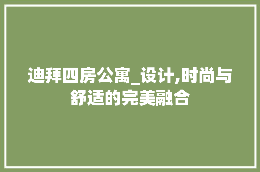 迪拜四房公寓_设计,时尚与舒适的完美融合