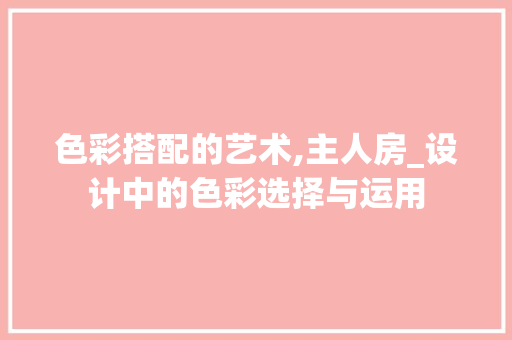 色彩搭配的艺术,主人房_设计中的色彩选择与运用