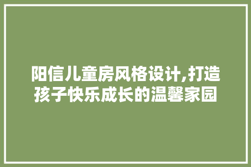 阳信儿童房风格设计,打造孩子快乐成长的温馨家园