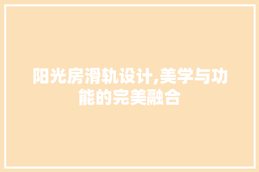 阳光房滑轨设计,美学与功能的完美融合