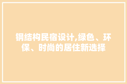 钢结构民宿设计,绿色、环保、时尚的居住新选择