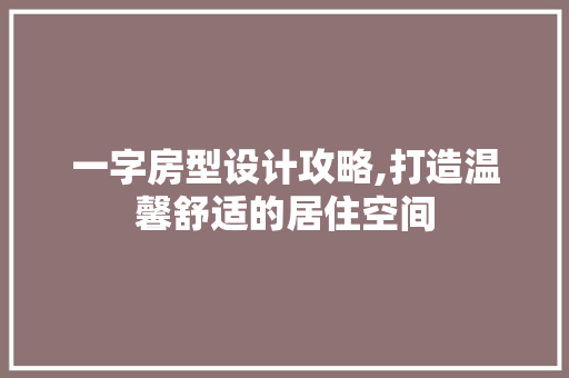 一字房型设计攻略,打造温馨舒适的居住空间