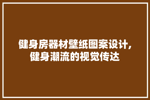 健身房器材壁纸图案设计,健身潮流的视觉传达