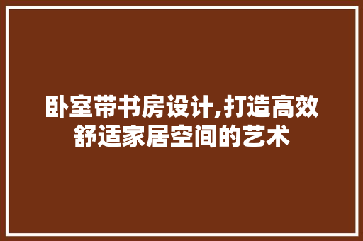 卧室带书房设计,打造高效舒适家居空间的艺术