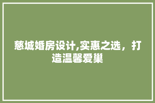 慈城婚房设计,实惠之选，打造温馨爱巢