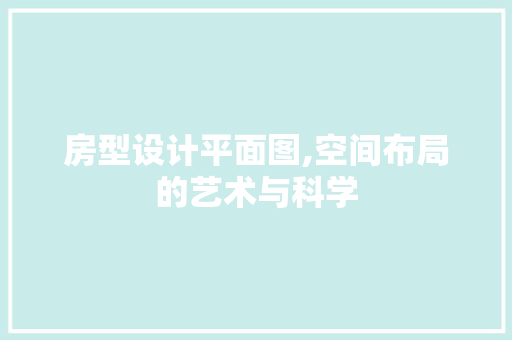 房型设计平面图,空间布局的艺术与科学