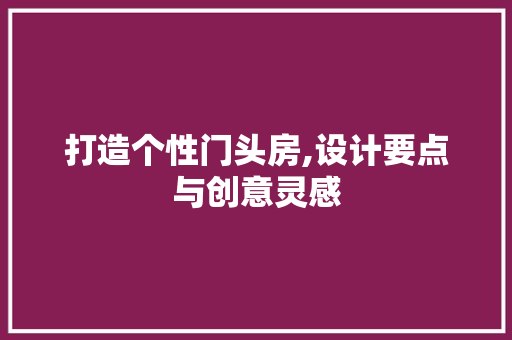 打造个性门头房,设计要点与创意灵感