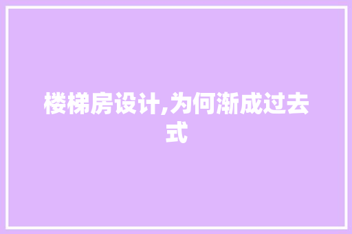 楼梯房设计,为何渐成过去式