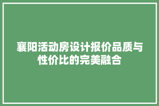 襄阳活动房设计报价品质与性价比的完美融合