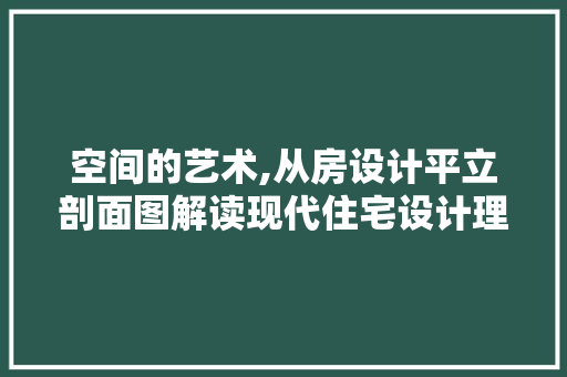 空间的艺术,从房设计平立剖面图解读现代住宅设计理念