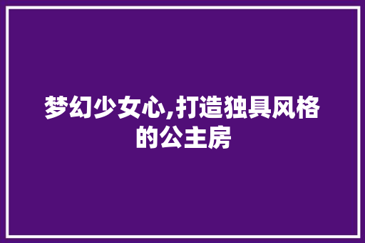梦幻少女心,打造独具风格的公主房