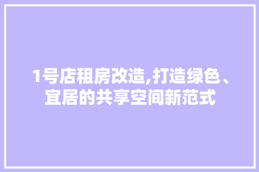1号店租房改造,打造绿色、宜居的共享空间新范式