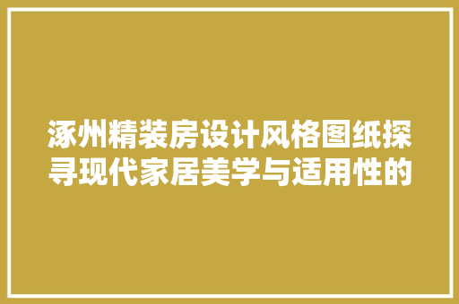 涿州精装房设计风格图纸探寻现代家居美学与适用性的完美融合