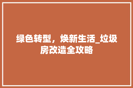绿色转型，焕新生活_垃圾房改造全攻略