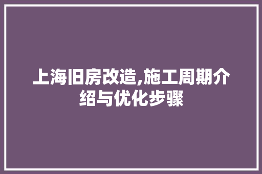 上海旧房改造,施工周期介绍与优化步骤