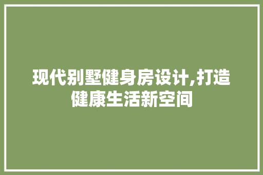 现代别墅健身房设计,打造健康生活新空间