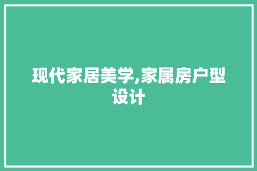 现代家居美学,家属房户型设计
