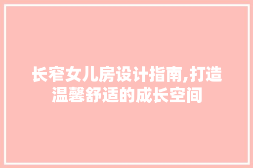 长窄女儿房设计指南,打造温馨舒适的成长空间