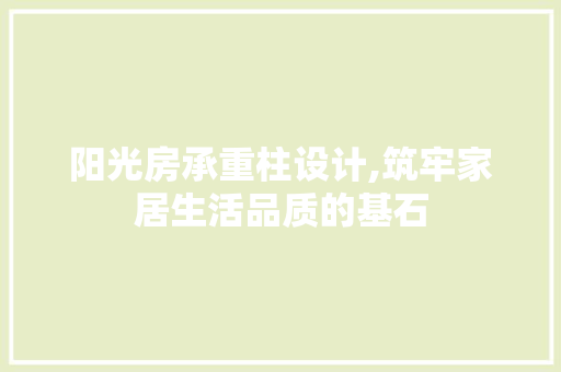 阳光房承重柱设计,筑牢家居生活品质的基石
