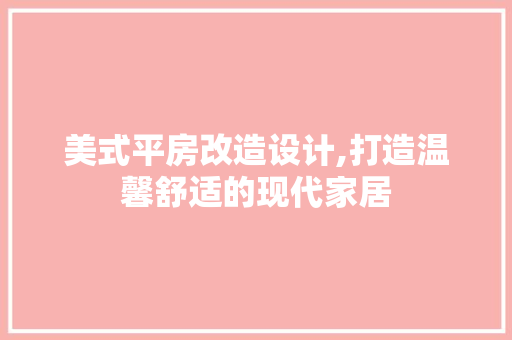 美式平房改造设计,打造温馨舒适的现代家居