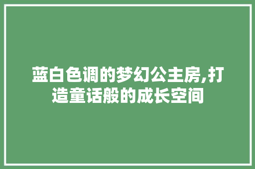 蓝白色调的梦幻公主房,打造童话般的成长空间