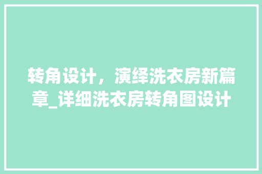转角设计，演绎洗衣房新篇章_详细洗衣房转角图设计之路