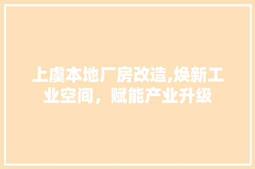 上虞本地厂房改造,焕新工业空间，赋能产业升级